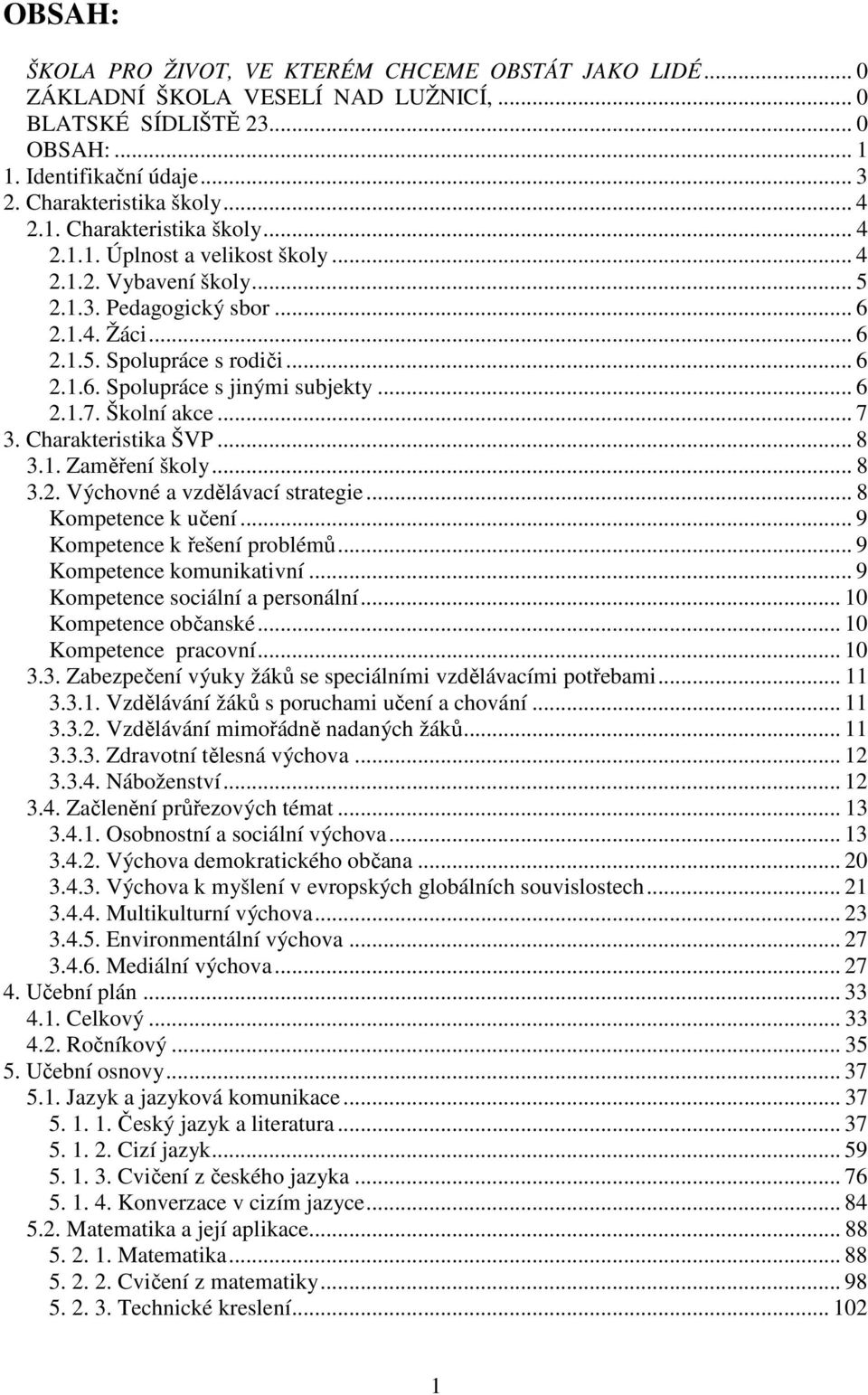 .. 6 2.1.7. Školní akce... 7 3. Charakteristika ŠVP... 8 3.1. Zaměření školy... 8 3.2. Výchovné a vzdělávací strategie... 8 Kompetence k učení... 9 Kompetence k řešení problémů.