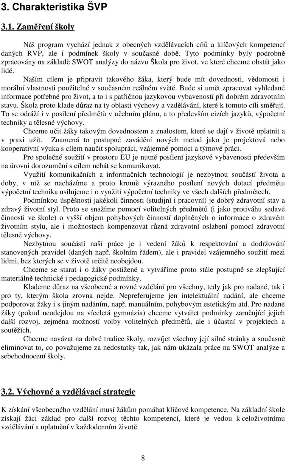 Naším cílem je připravit takového žáka, který bude mít dovednosti, vědomosti i morální vlastnosti použitelné v současném reálném světě.