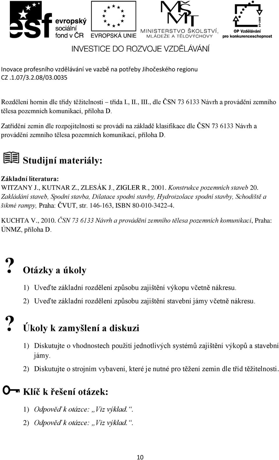Studijní materiály: Základní literatura: WITZANY J., KUTNAR Z., ZLESÁK J., ZIGLER R., 2001. Konstrukce pozemních staveb 20.