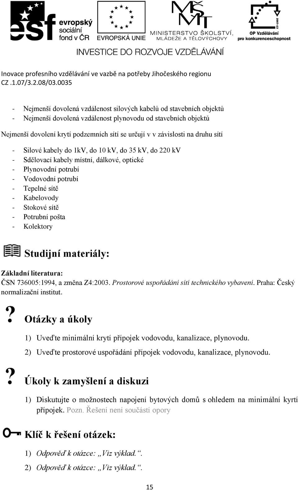 Potrubní pošta - Kolektory Studijní materiály: Základní literatura: ČSN 736005:1994, a změna Z4:2003. Prostorové uspořádání sítí technického vybavení. Praha: Český normalizační institut.