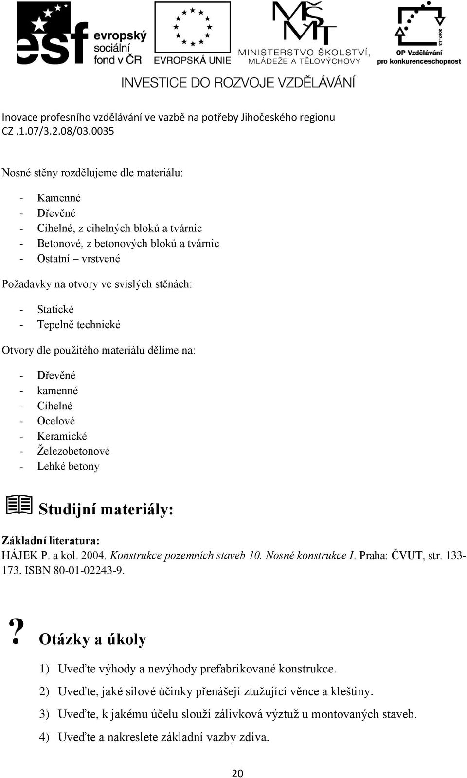 Základní literatura: HÁJEK P. a kol. 2004. Konstrukce pozemních staveb 10. Nosné konstrukce I. Praha: ČVUT, str. 133-173. ISBN 80-01-02243-9.