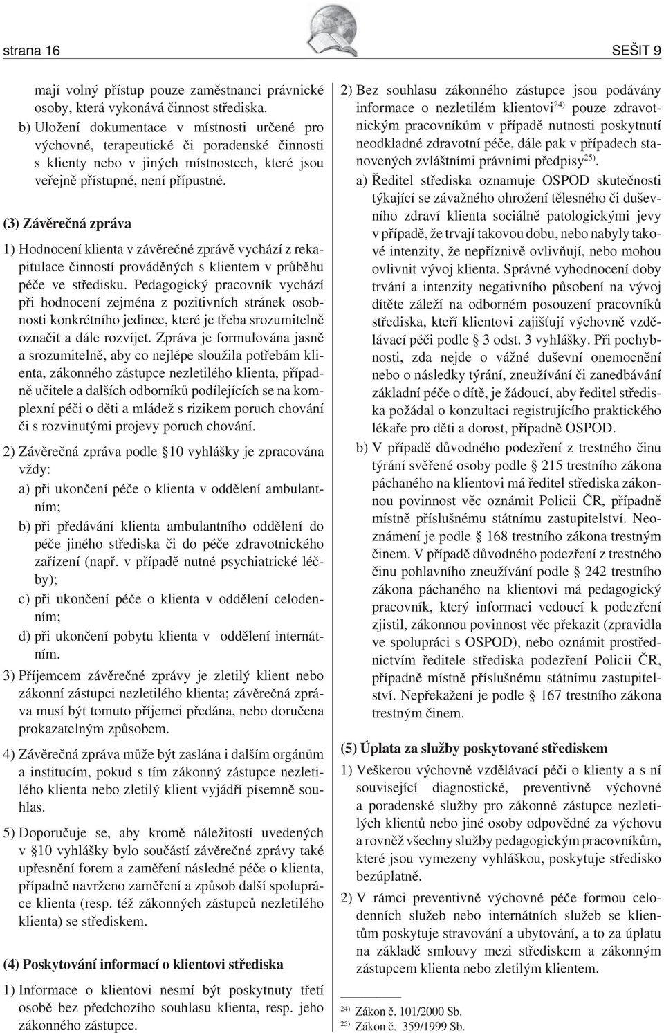 (3) Závěrečná zpráva 1) Hodnocení klienta v závěrečné zprávě vychází z rekapitulace činností prováděných s klientem v průběhu péče ve středisku.