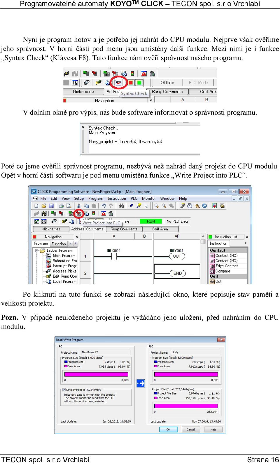 Poté co jsme ověřili správnost programu, nezbývá než nahrád daný projekt do CPU modulu. Opět v horní části softwaru je pod menu umístěna funkce Write Project into PLC.