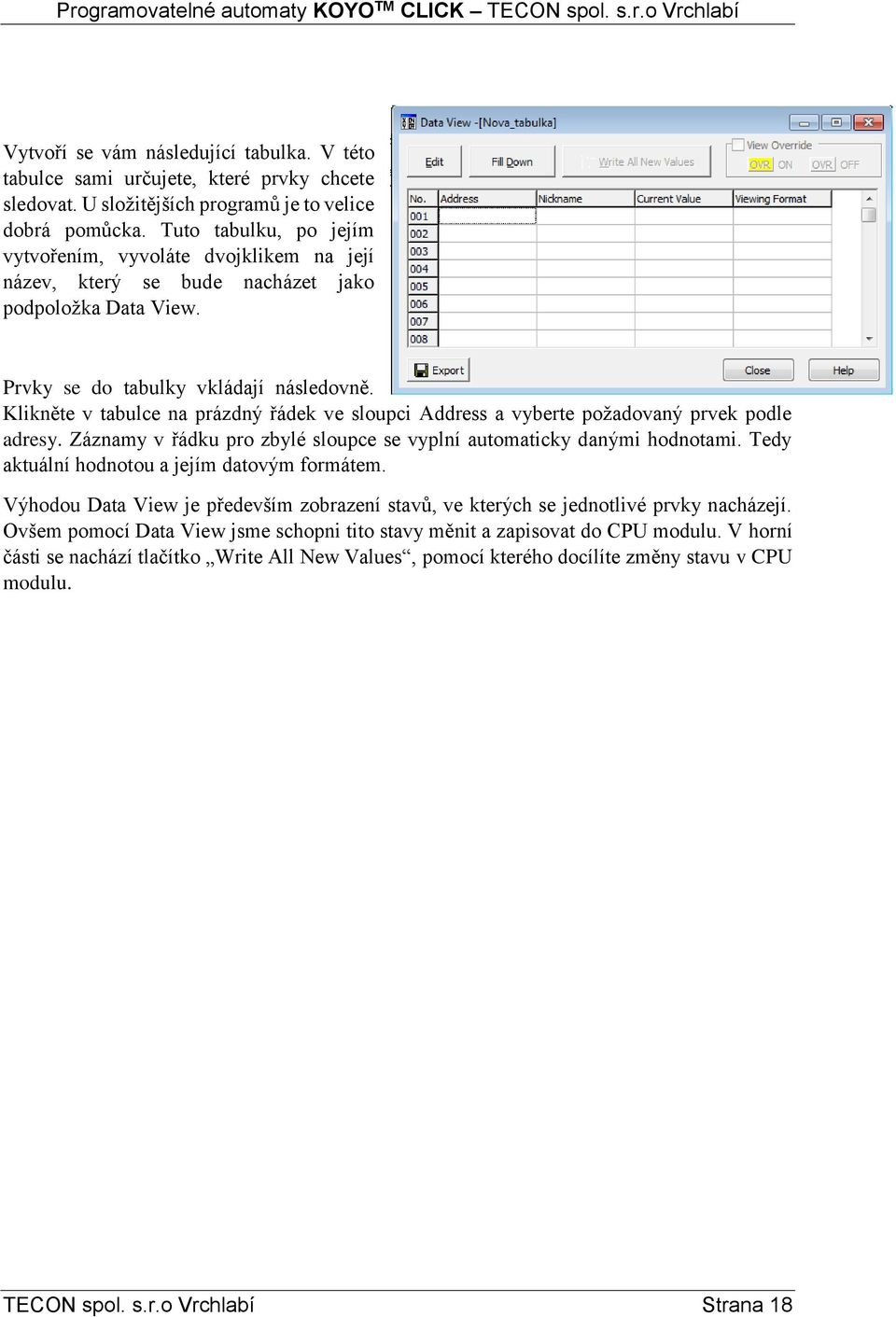 Klikněte v tabulce na prázdný řádek ve sloupci Address a vyberte požadovaný prvek podle adresy. Záznamy v řádku pro zbylé sloupce se vyplní automaticky danými hodnotami.