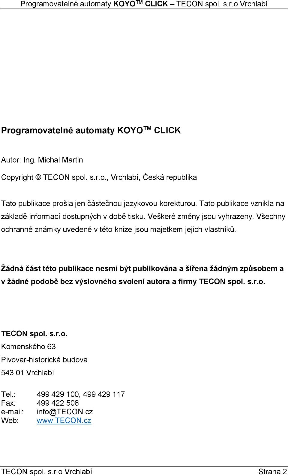 Žádná část této publikace nesmí být publikována a šířena žádným způsobem a v žádné podobě bez výslovného svolení autora a firmy TECON spol. s.r.o. TECON spol. s.r.o. Komenského 63 Pivovar-historická budova 543 01 Vrchlabí Tel.