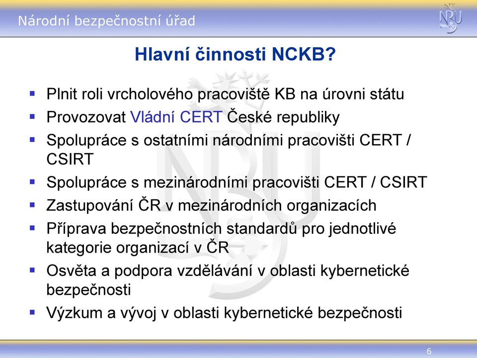 ostatními národními pracovišti CERT / CSIRT Spolupráce s mezinárodními pracovišti CERT / CSIRT Zastupování ČR v