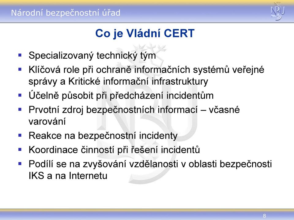 Prvotní zdroj bezpečnostních informací včasné varování Reakce na bezpečnostní incidenty Koordinace