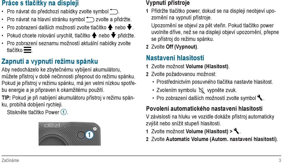 Zapnutí a vypnutí režimu spánku Aby nedocházelo ke zbytečnému vybíjení akumulátoru, můžete přístroj v době nečinnosti přepnout do režimu spánku.