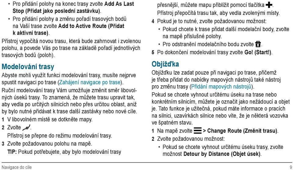 Přístroj vypočítá novou trasu, která bude zahrnovat i zvolenou polohu, a povede Vás po trase na základě pořadí jednotlivých trasových bodů (poloh).