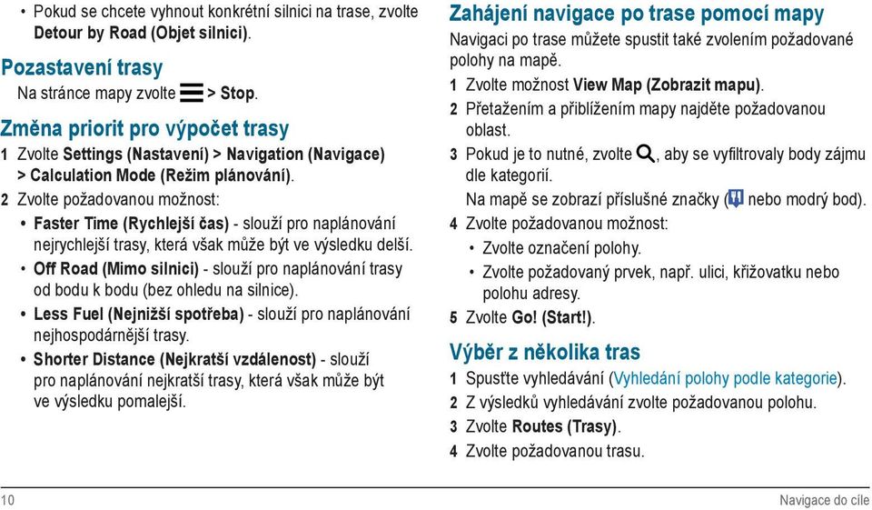 2 Zvolte požadovanou možnost: Faster Time (Rychlejší čas) - slouží pro naplánování nejrychlejší trasy, která však může být ve výsledku delší.