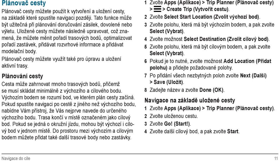 Uložené cesty můžete následně upravovat, což znamená, že můžete měnit pořadí trasových bodů, optimalizovat pořadí zastávek, přidávat rozvrhové informace a přidávat modelační body.