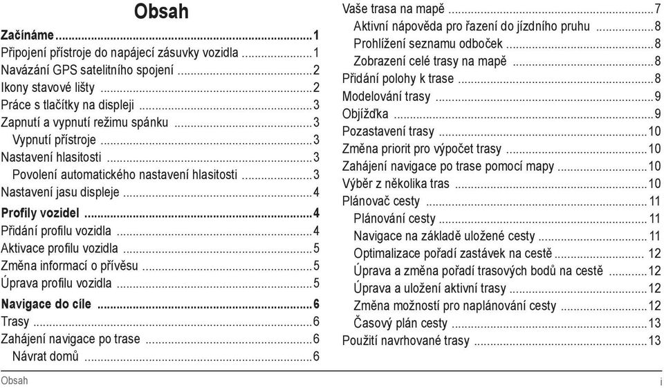 ..4 Přidání profilu vozidla...4 Aktivace profilu vozidla...5 Změna informací o přívěsu...5 Úprava profilu vozidla...5 Navigace do cíle...6 Trasy...6 Zahájení navigace po trase...6 Návrat domů.