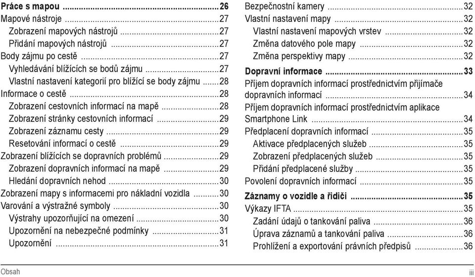 ..29 Resetování informací o cestě...29 Zobrazení blížících se dopravních problémů...29 Zobrazení dopravních informací na mapě...29 Hledání dopravních nehod.
