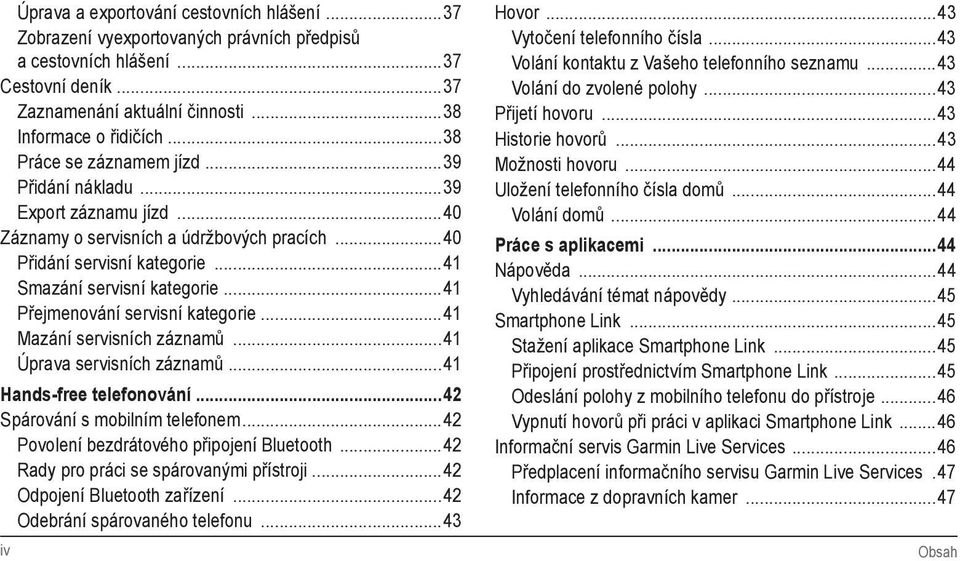 ..41 Přejmenování servisní kategorie...41 Mazání servisních záznamů...41 Úprava servisních záznamů...41 Hands-free telefonování...42 Spárování s mobilním telefonem.