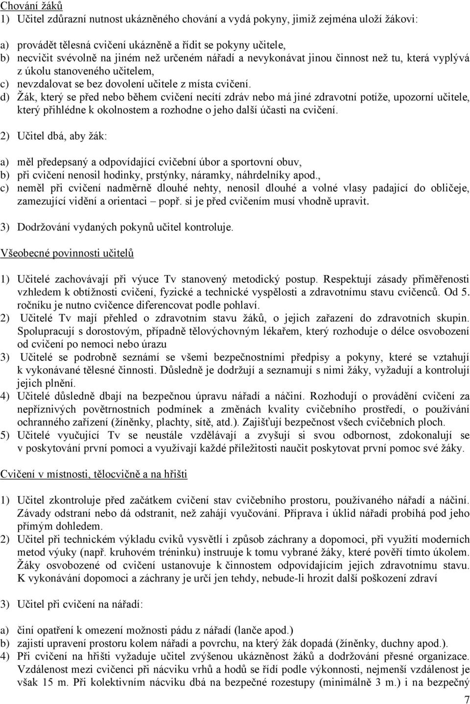 d) Ţák, který se před nebo během cvičení necítí zdráv nebo má jiné zdravotní potíţe, upozorní učitele, který přihlédne k okolnostem a rozhodne o jeho další účasti na cvičení.