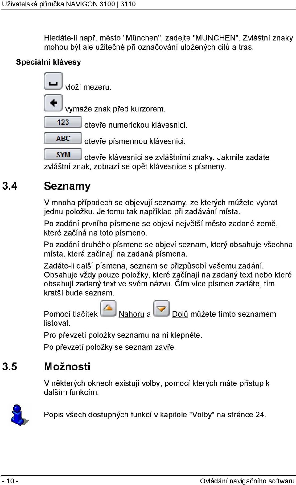 4 Seznamy V mnoha případech se objevují seznamy, ze kterých můžete vybrat jednu položku. Je tomu tak například při zadávání místa.