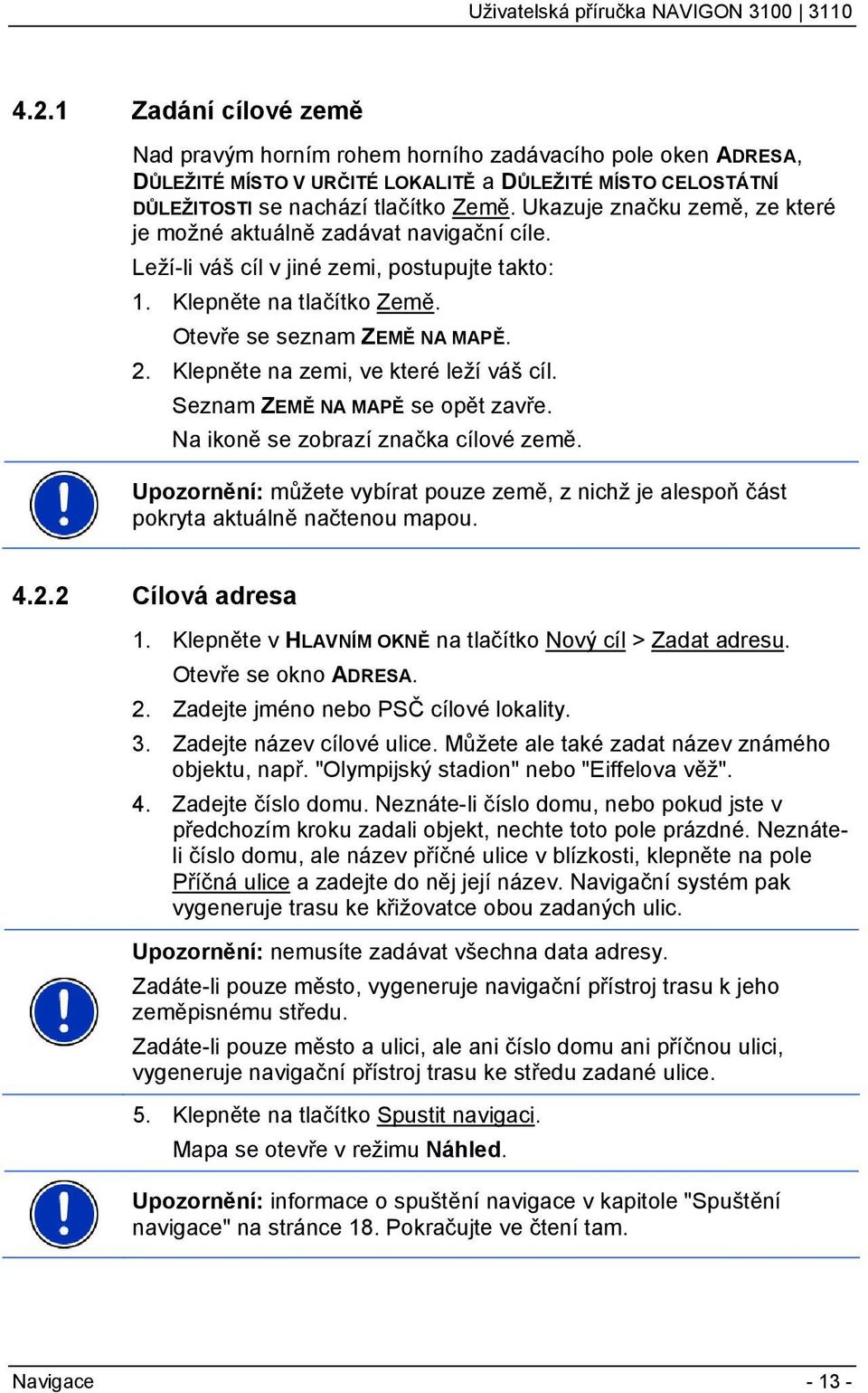 Klepněte na zemi, ve které leží váš cíl. Seznam ZEMĚ NA MAPĚ se opět zavře. Na ikoně se zobrazí značka cílové země.