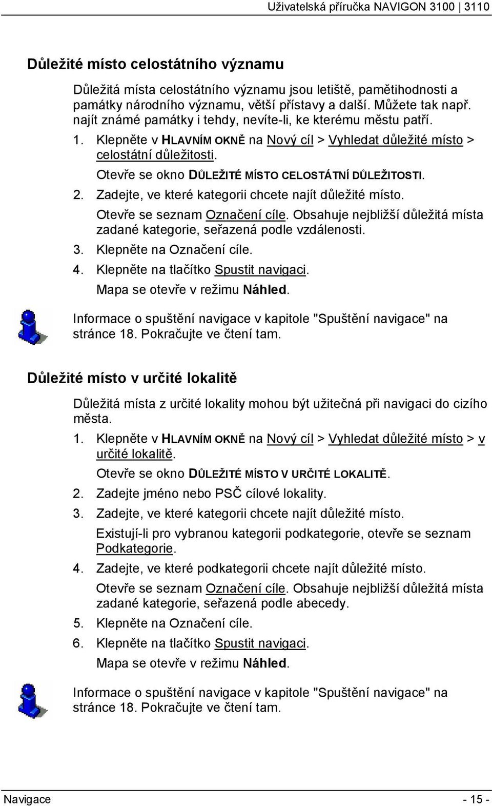 Otevře se okno DŮLEŽITÉ MÍSTO CELOSTÁTNÍ DŮLEŽITOSTI. 2. Zadejte, ve které kategorii chcete najít důležité místo. Otevře se seznam Označení cíle.