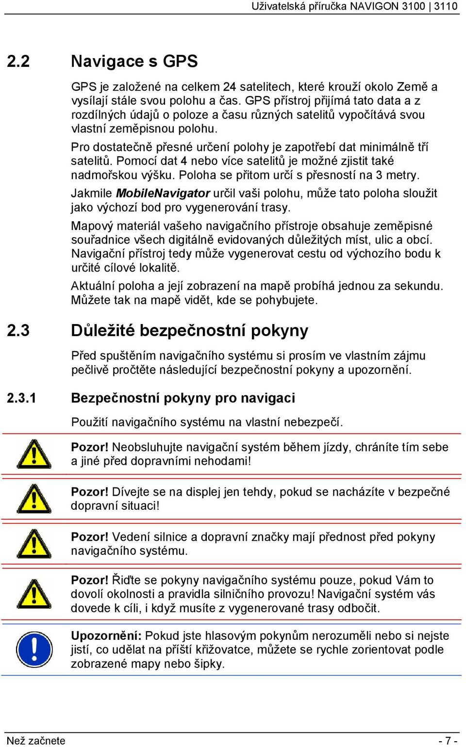 Pro dostatečně přesné určení polohy je zapotřebí dat minimálně tří satelitů. Pomocí dat 4 nebo více satelitů je možné zjistit také nadmořskou výšku. Poloha se přitom určí s přesností na 3 metry.