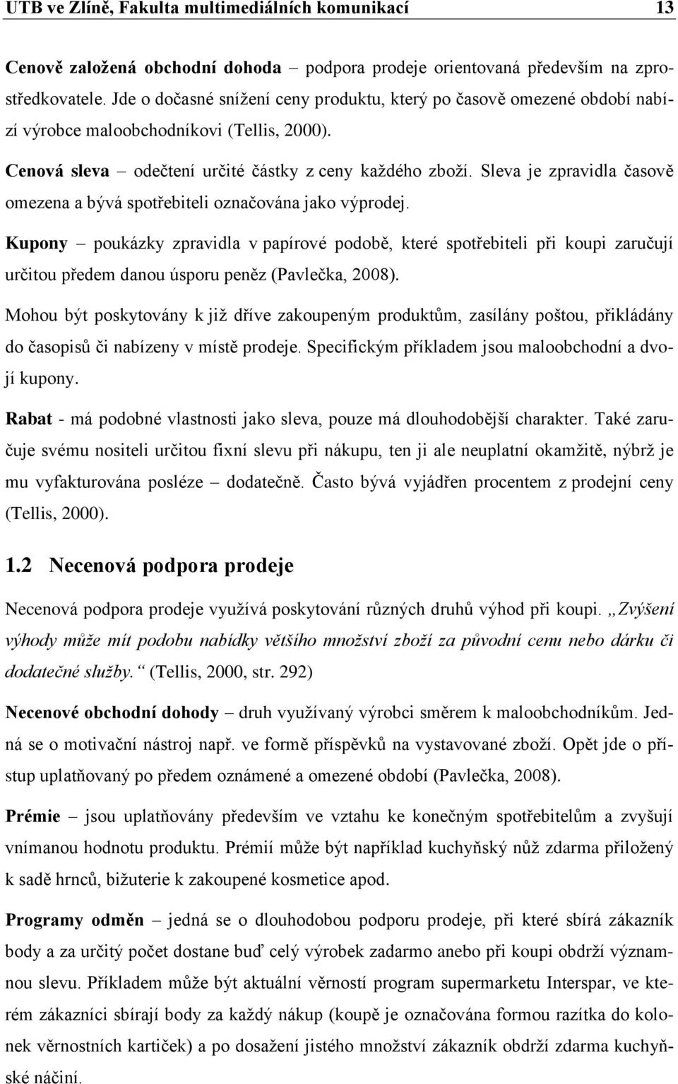 Sleva je zpravidla časově omezena a bývá spotřebiteli označována jako výprodej.