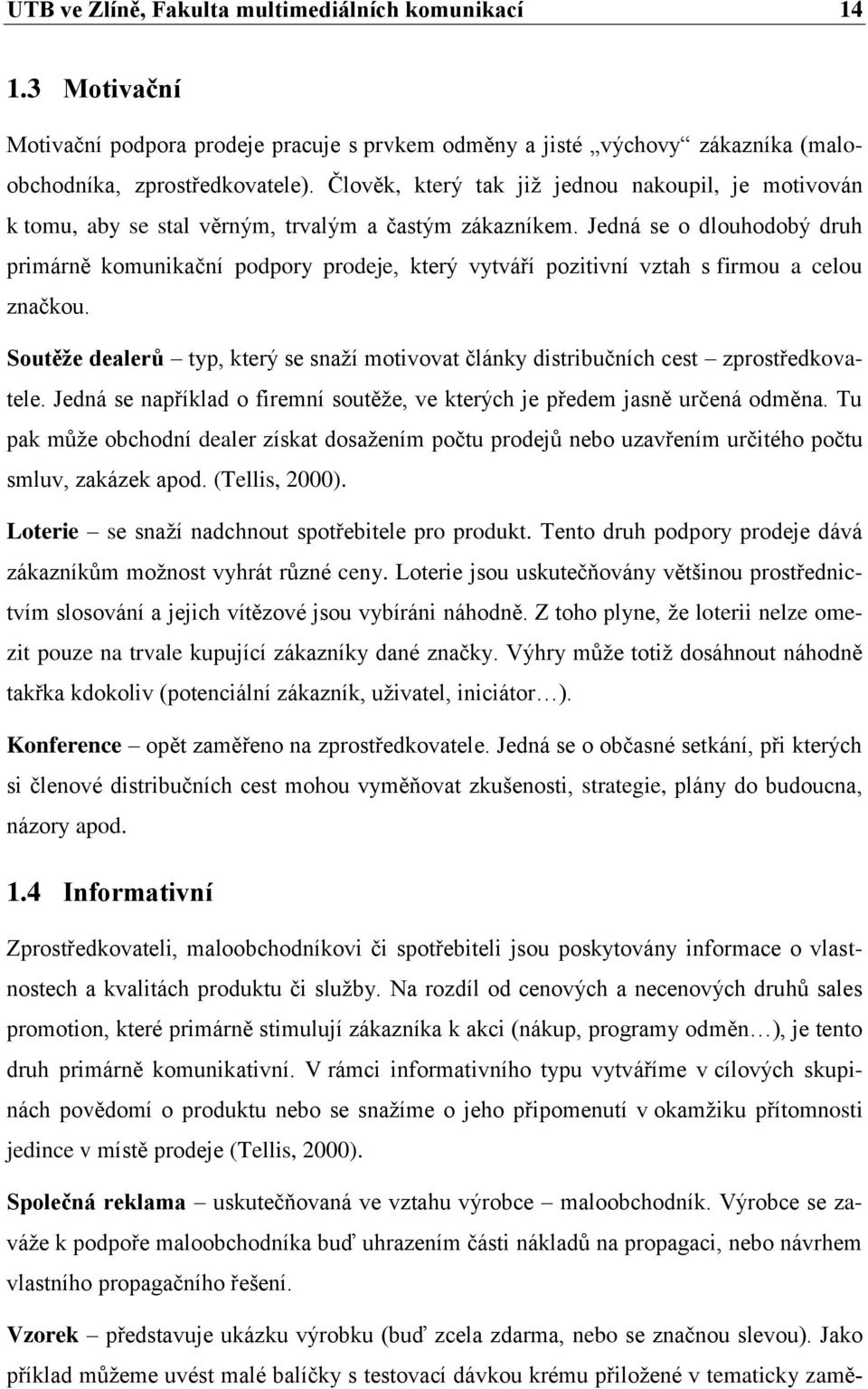 Jedná se o dlouhodobý druh primárně komunikační podpory prodeje, který vytváří pozitivní vztah s firmou a celou značkou.