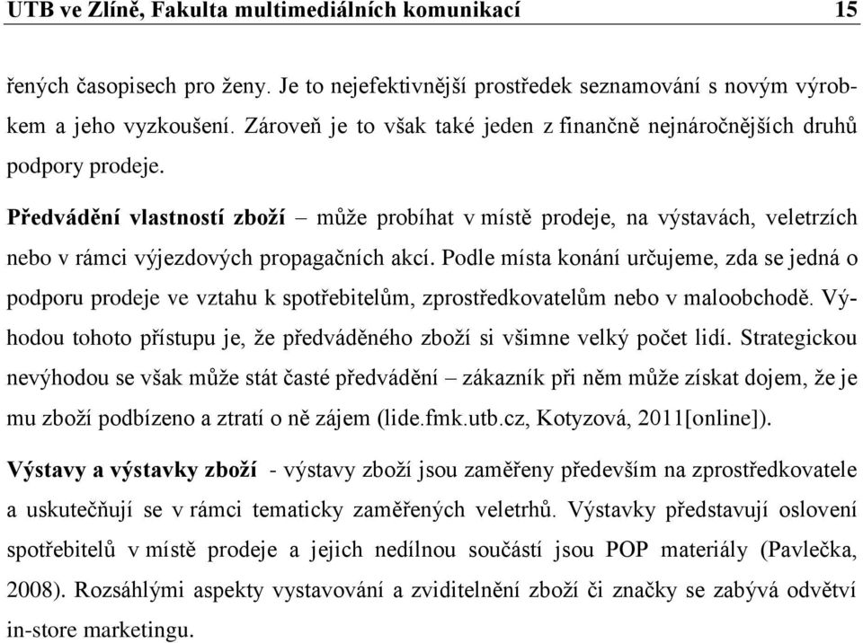Předvádění vlastností zboží může probíhat v místě prodeje, na výstavách, veletrzích nebo v rámci výjezdových propagačních akcí.