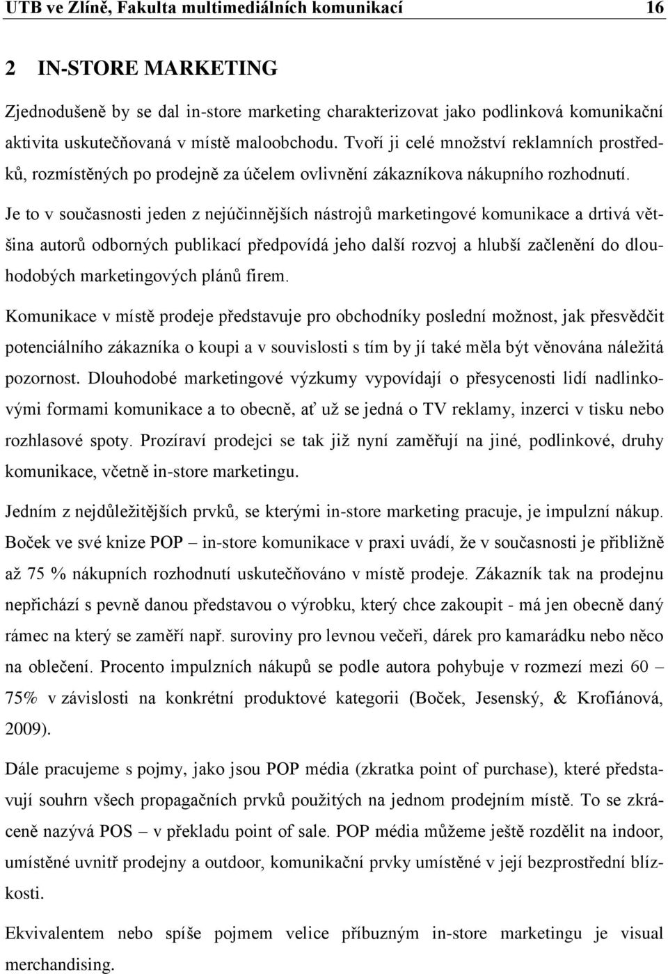 Je to v současnosti jeden z nejúčinnějších nástrojů marketingové komunikace a drtivá většina autorů odborných publikací předpovídá jeho další rozvoj a hlubší začlenění do dlouhodobých marketingových