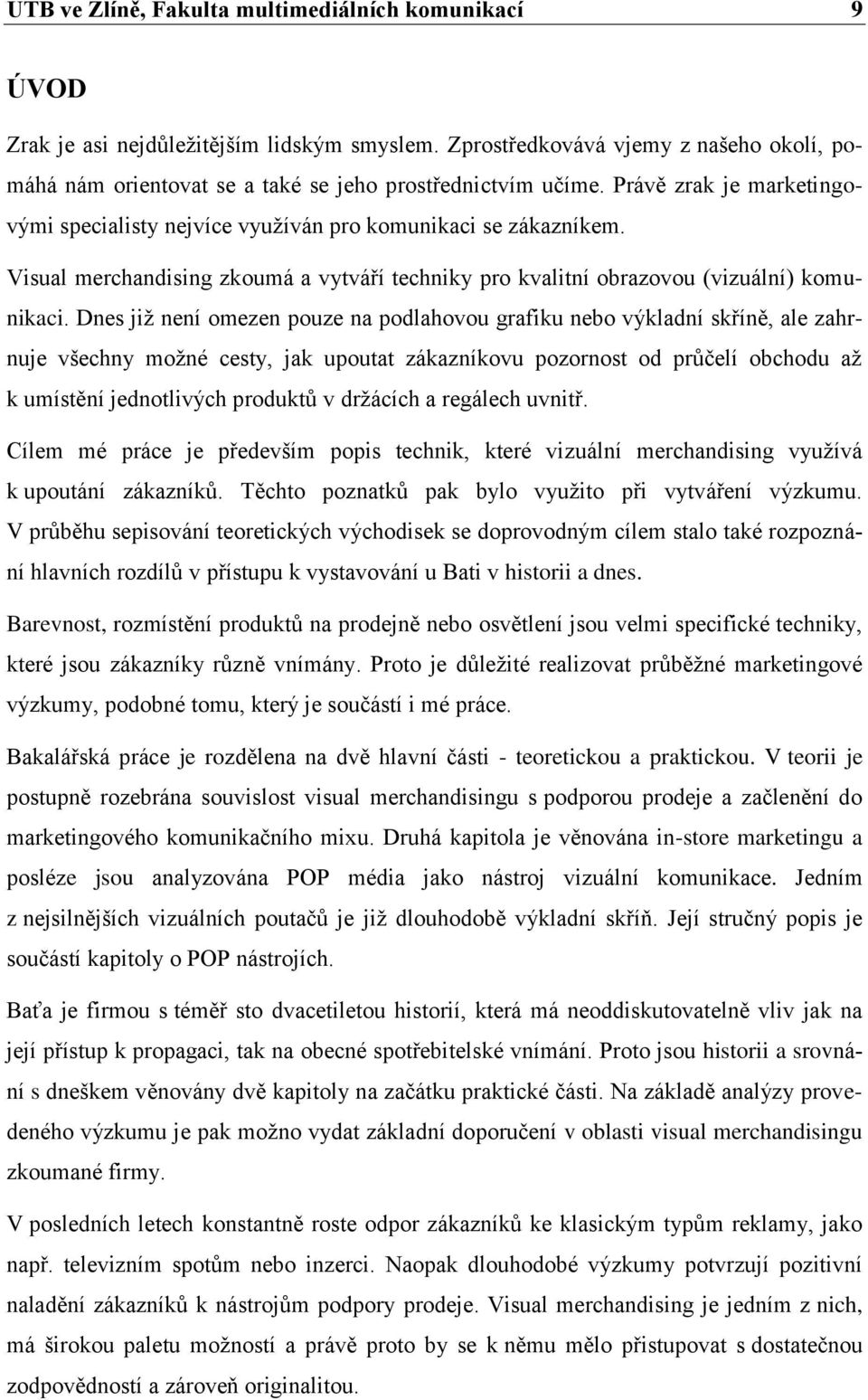Visual merchandising zkoumá a vytváří techniky pro kvalitní obrazovou (vizuální) komunikaci.