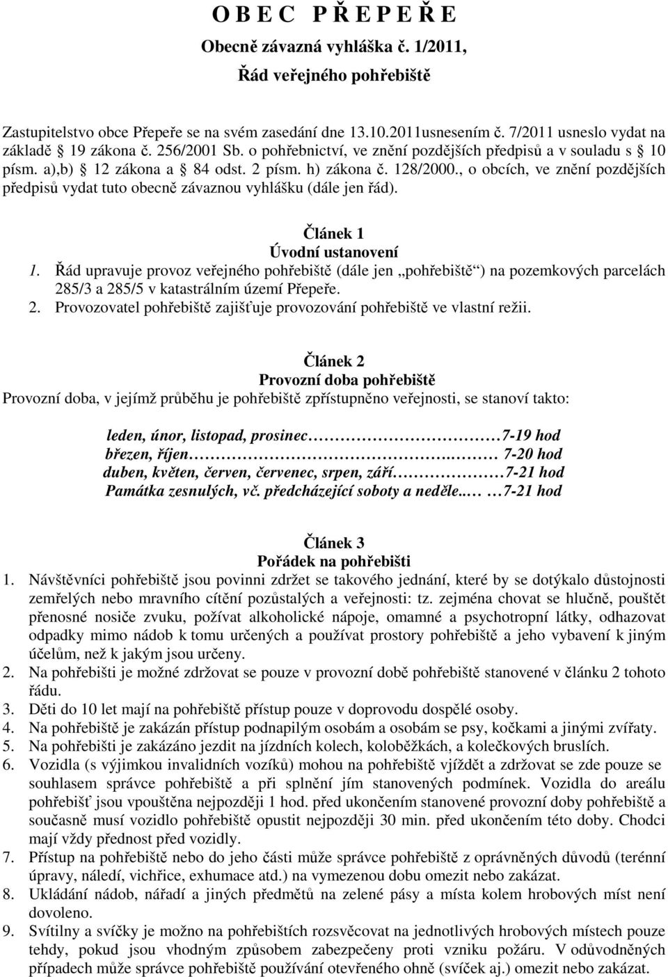 , o obcích, ve znění pozdějších předpisů vydat tuto obecně závaznou vyhlášku (dále jen řád). Článek 1 Úvodní ustanovení 1.