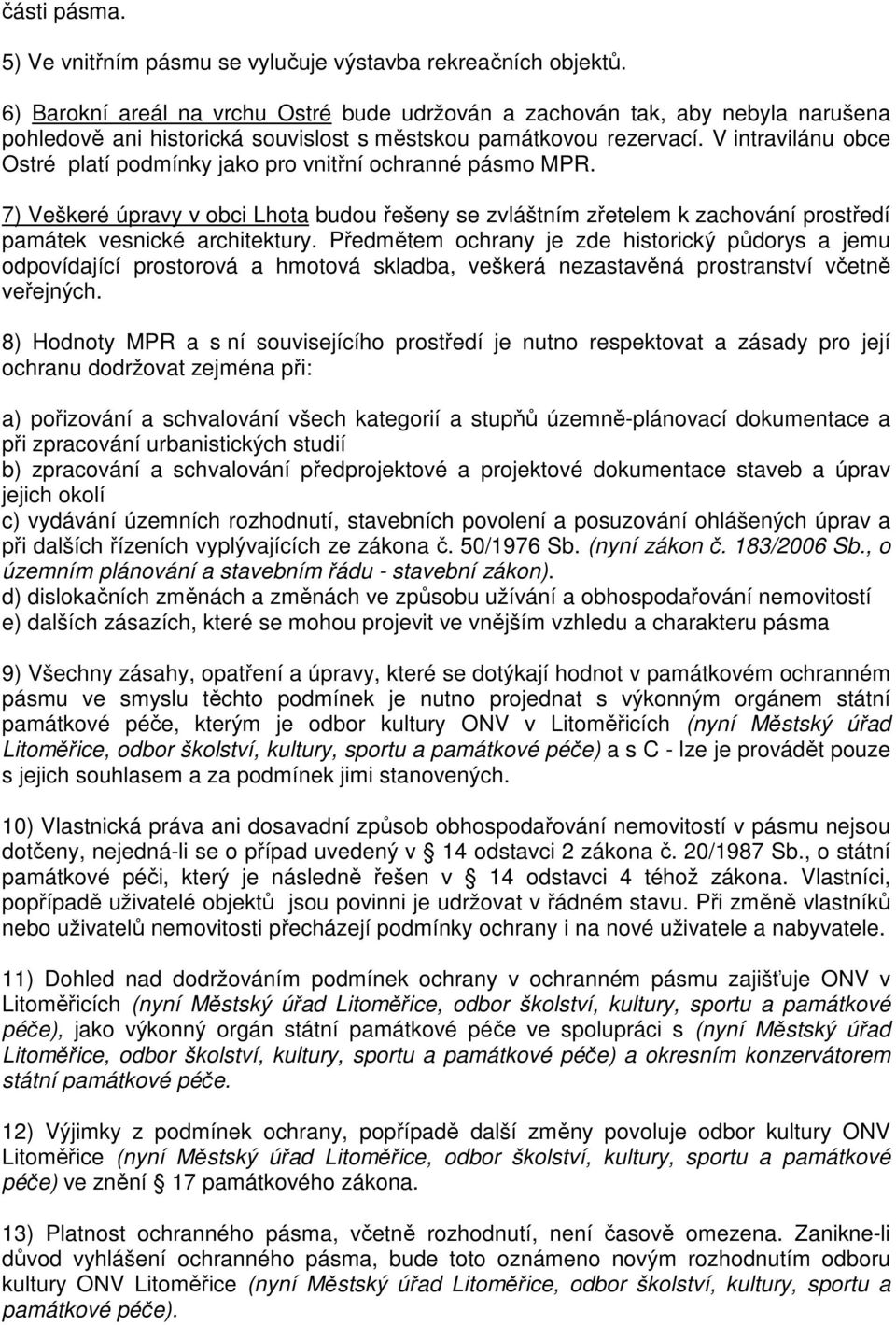 V intravilánu obce Ostré platí podmínky jako pro vnitřní ochranné pásmo MPR. 7) Veškeré úpravy v obci Lhota budou řešeny se zvláštním zřetelem k zachování prostředí památek vesnické architektury.