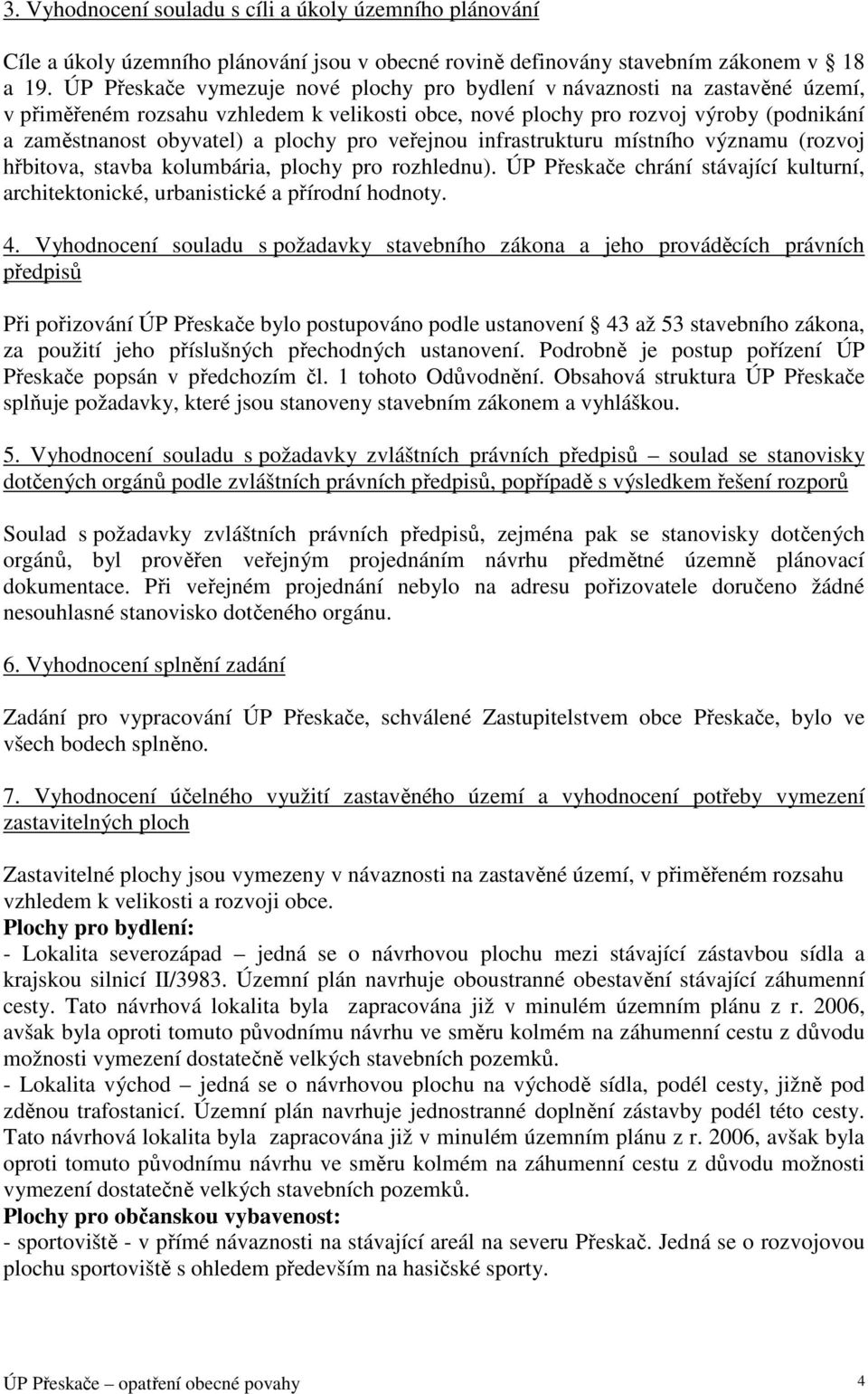 plochy pro veřejnou infrastrukturu místního významu (rozvoj hřbitova, stavba kolumbária, plochy pro rozhlednu). ÚP Přeskače chrání stávající kulturní, architektonické, urbanistické a přírodní hodnoty.