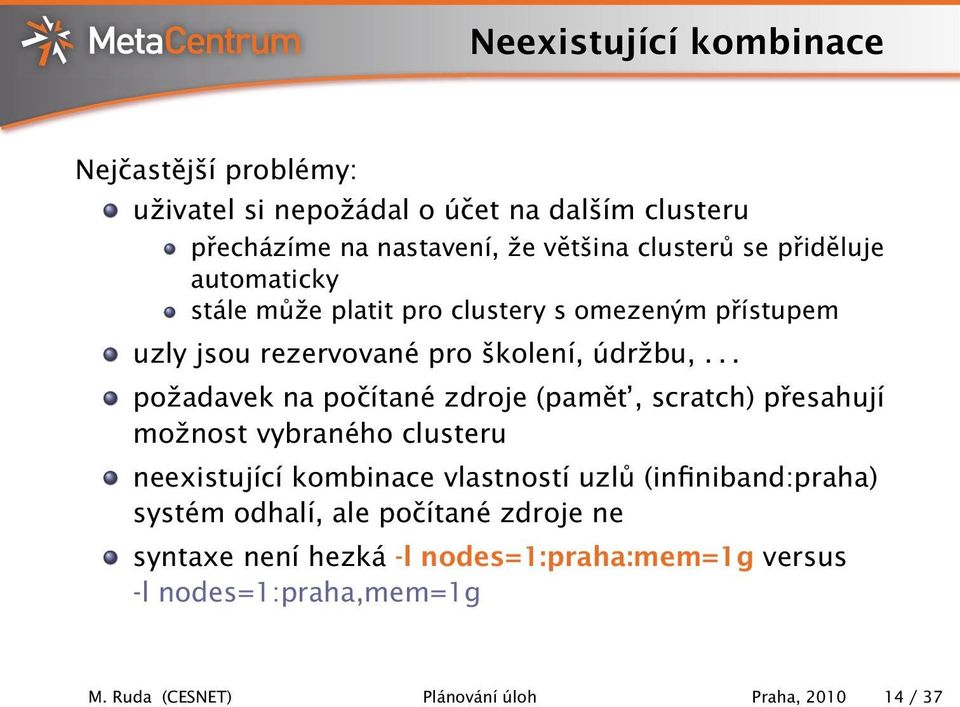 .. požadavek na počítané zdroje (pamět, scratch) přesahují možnost vybraného clusteru neexistující kombinace vlastností uzlů