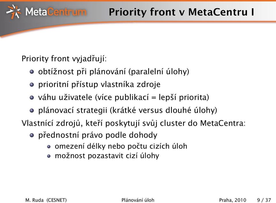 dlouhé úlohy) Vlastnící zdrojů, kteří poskytují svůj cluster do MetaCentra: přednostní právo podle dohody