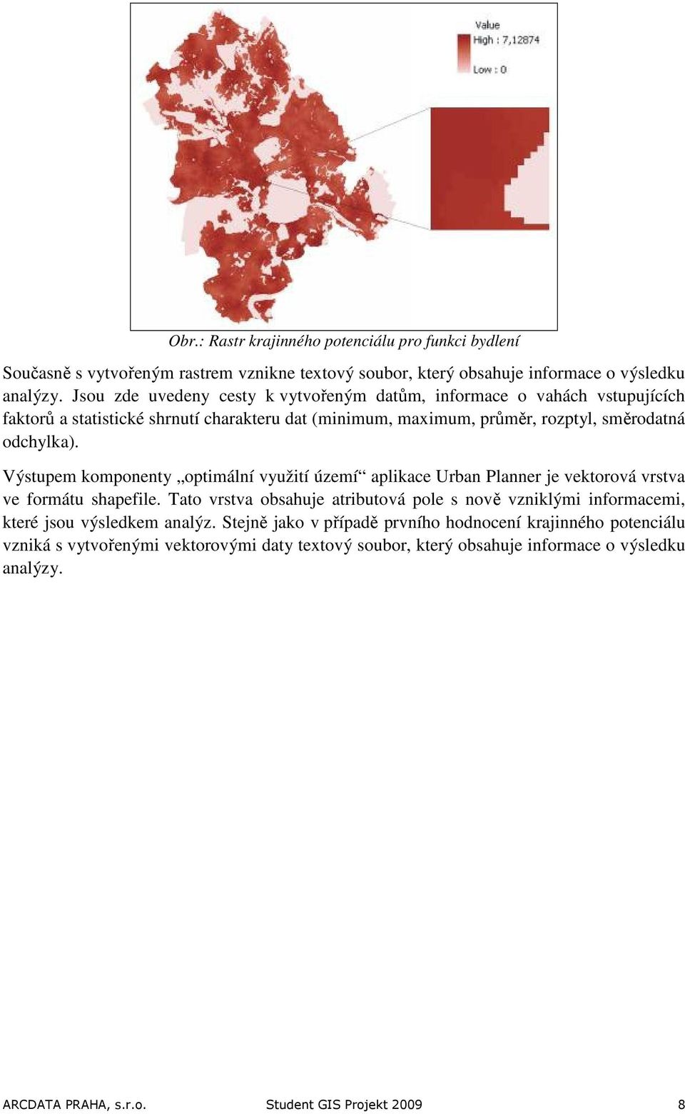 Výstupem komponenty optimální využití území aplikace Urban Planner je vektorová vrstva ve formátu shapefile.