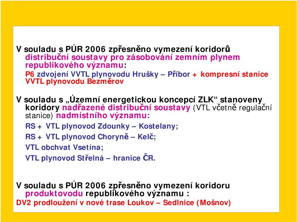 (VTL včetně regulační stanice) nadmístního významu: RS + VTL plynovod Zdounky Kostelany; RS + VTL plynovod Choryně Kelč; VTL obchvat Vsetína; VTL