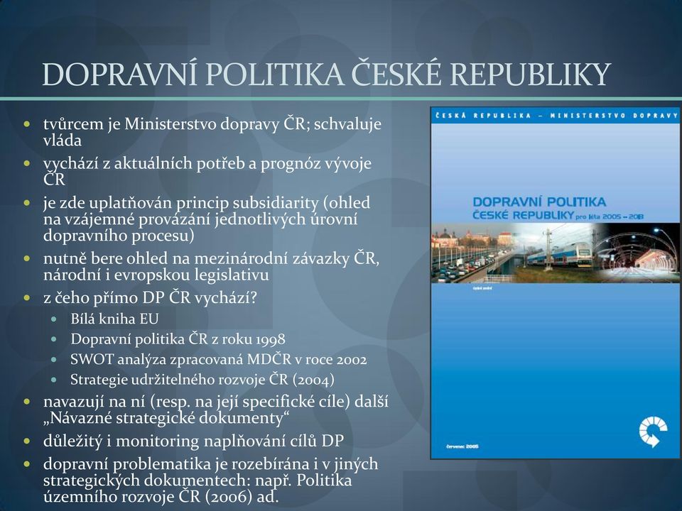 Bílá kniha EU Dopravní politika ČR z roku 1998 SWOT analýza zpracovaná MDČR v roce 2002 Strategie udržitelného rozvoje ČR (2004) navazují na ní (resp.
