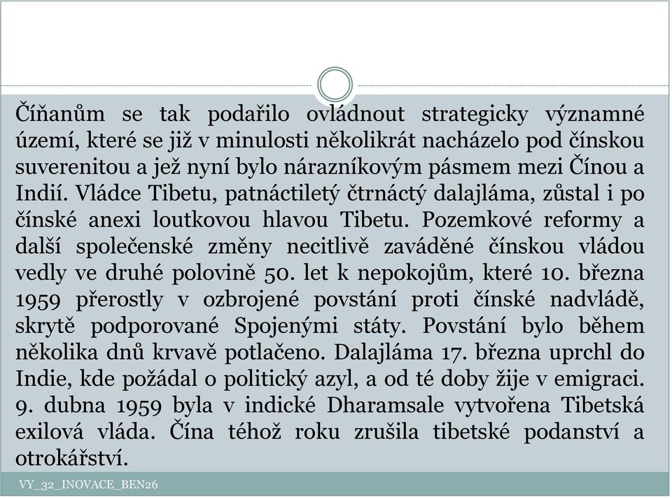 Pozemkové reformy a další společenské změny necitlivě zaváděné čínskou vládou vedly ve druhé polovině 50. let k nepokojům, které 10.