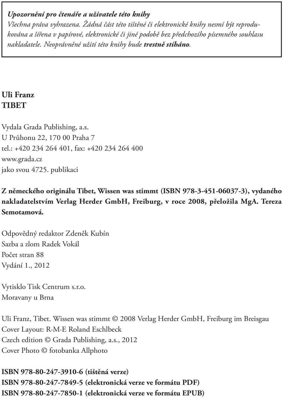 Neoprávněné užití této knihy bude trestně stíháno. Uli Franz TIBET Vydala Grada Publishing, a.s. U Průhonu 22, 170 00 Praha 7 tel.: +420 234 264 401, fax: +420 234 264 400 www.grada.cz jako svou 4725.