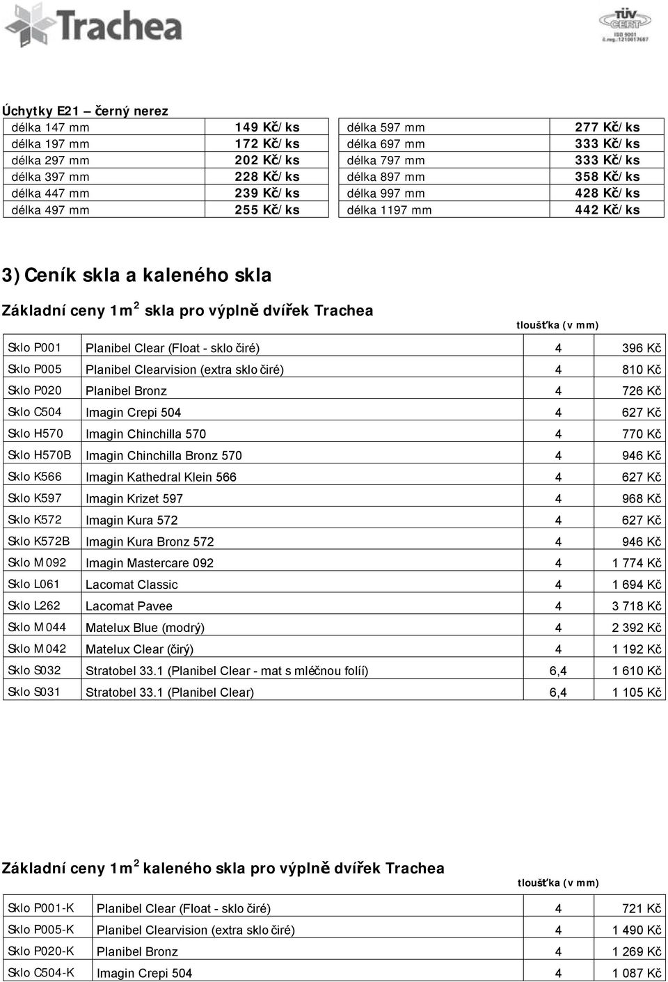 Sklo P001 Planibel Clear (Float - sklo čiré) 4 396 Kč Sklo P005 Planibel Clearvision (extra sklo čiré) 4 810 Kč Sklo P020 Planibel Bronz 4 726 Kč Sklo C504 Imagin Crepi 504 4 627 Kč Sklo H570 Imagin