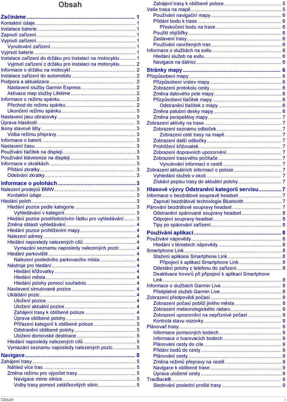 .. 2 Podpora a aktualizace... 2 Nastavení služby Garmin Express... 2 Aktivace map služby Lifetime... 2 Informace o režimu spánku... 2 Přechod do režimu spánku... 2 Ukončení režimu spánku.
