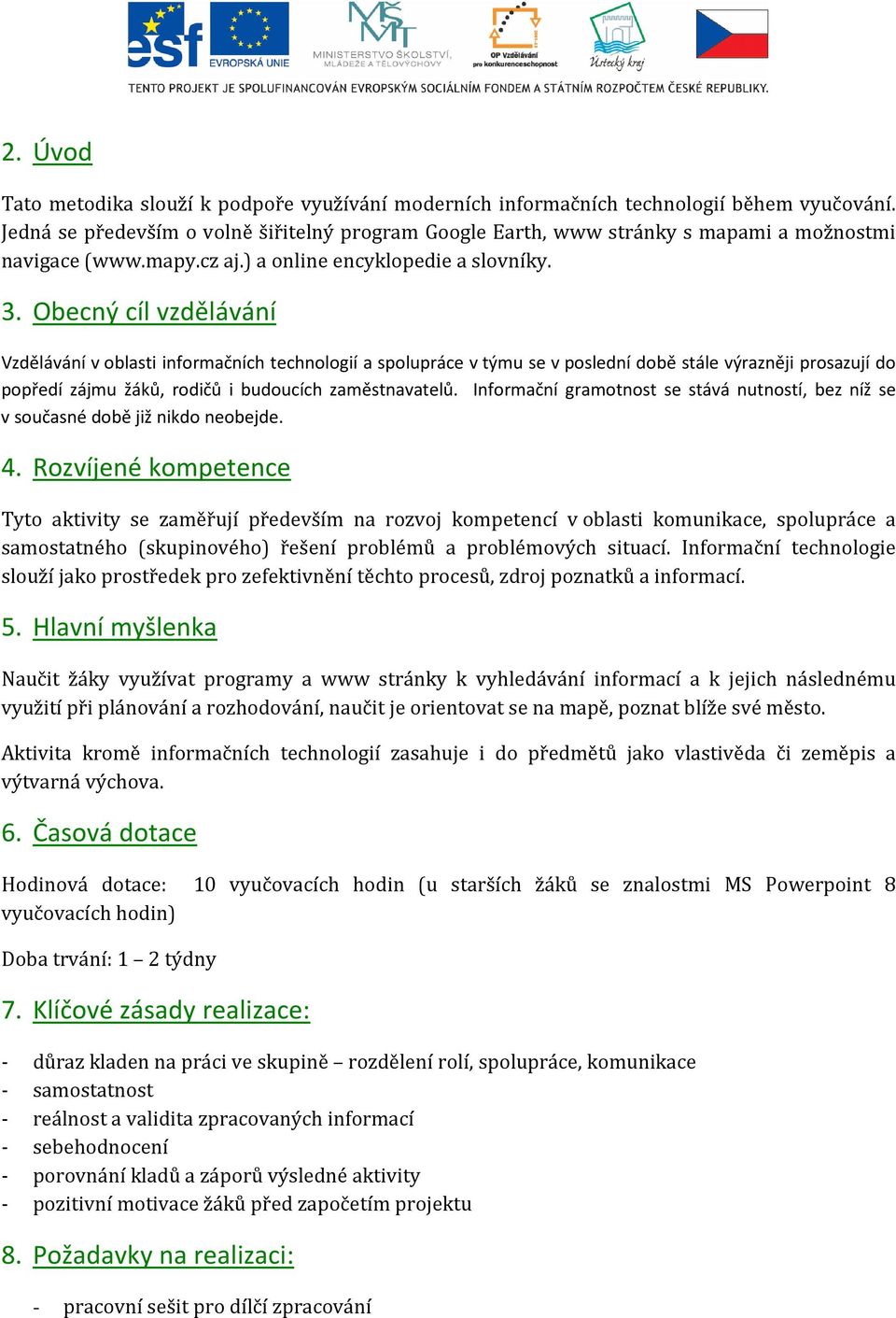 Obecný cíl vzdělávání Vzdělávání v oblasti informačních technologií a spolupráce v týmu se v poslední době stále výrazněji prosazují do popředí zájmu žáků, rodičů i budoucích zaměstnavatelů.