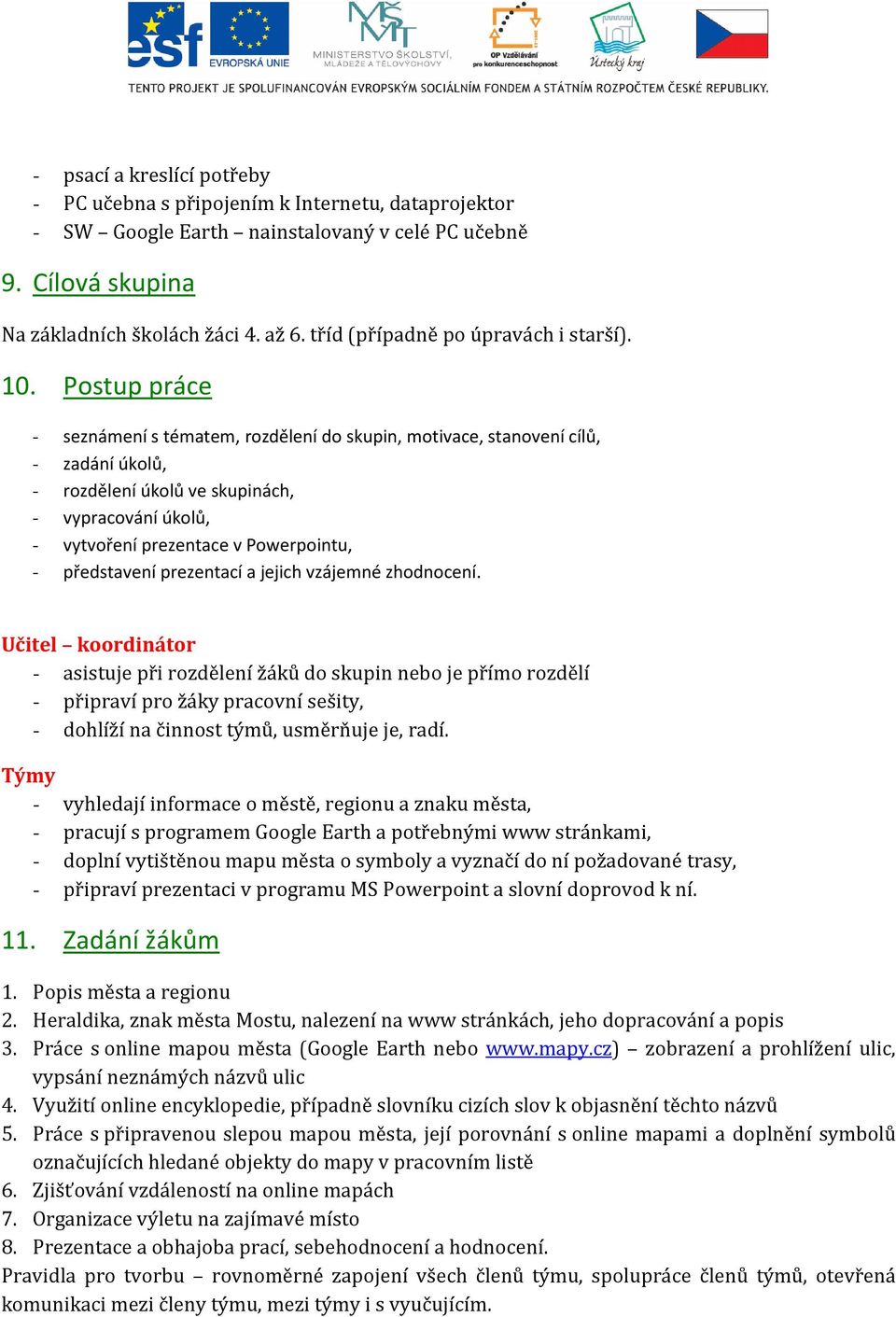 Postup práce - seznámení s tématem, rozdělení do skupin, motivace, stanovení cílů, - zadání úkolů, - rozdělení úkolů ve skupinách, - vypracování úkolů, - vytvoření prezentace v Powerpointu, -