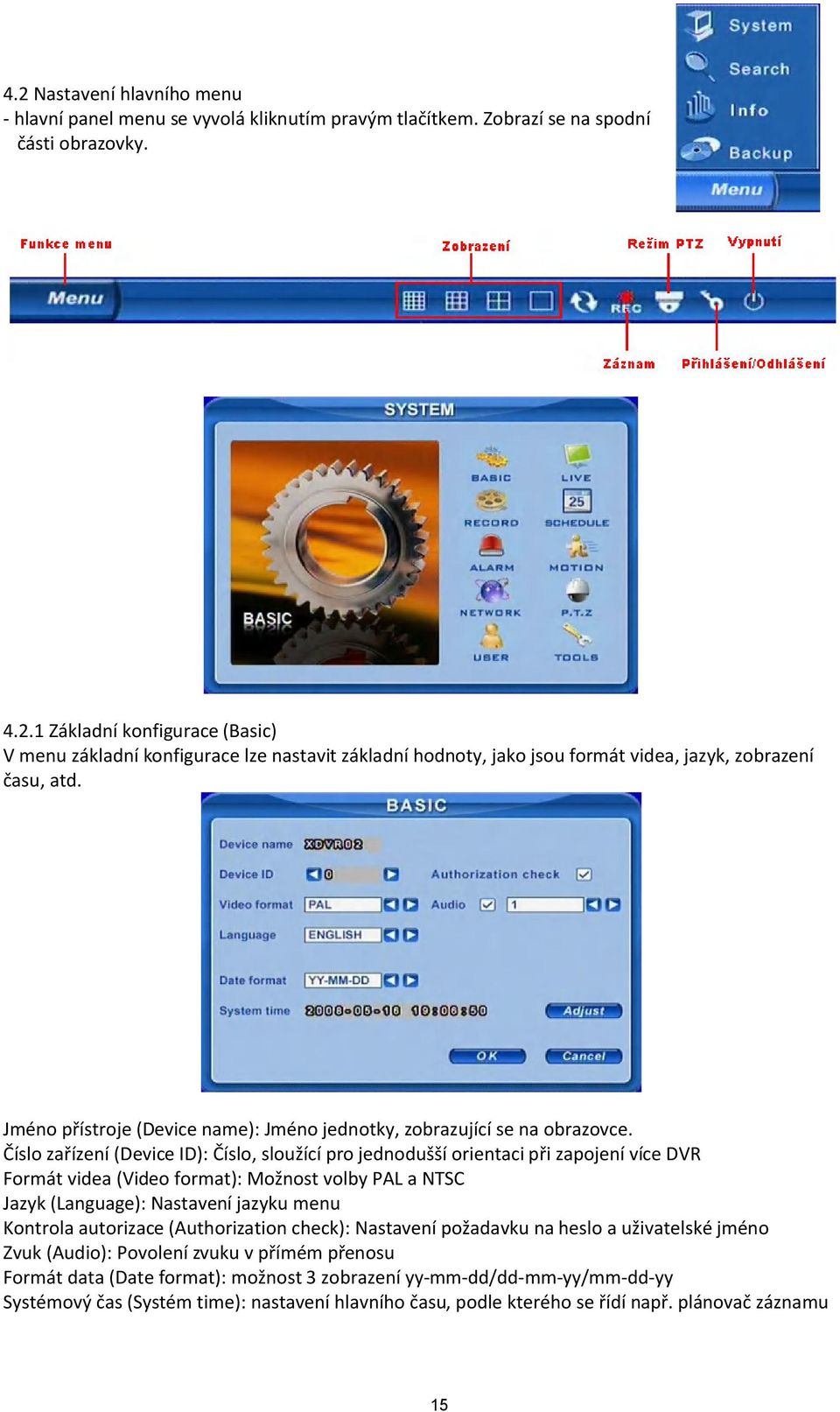 Číslo zařízení (Device ID): Číslo, sloužící pro jednodušší orientaci při zapojení více DVR Formát videa (Video format): Možnost volby PAL a NTSC Jazyk (Language): Nastavení jazyku menu Kontrola
