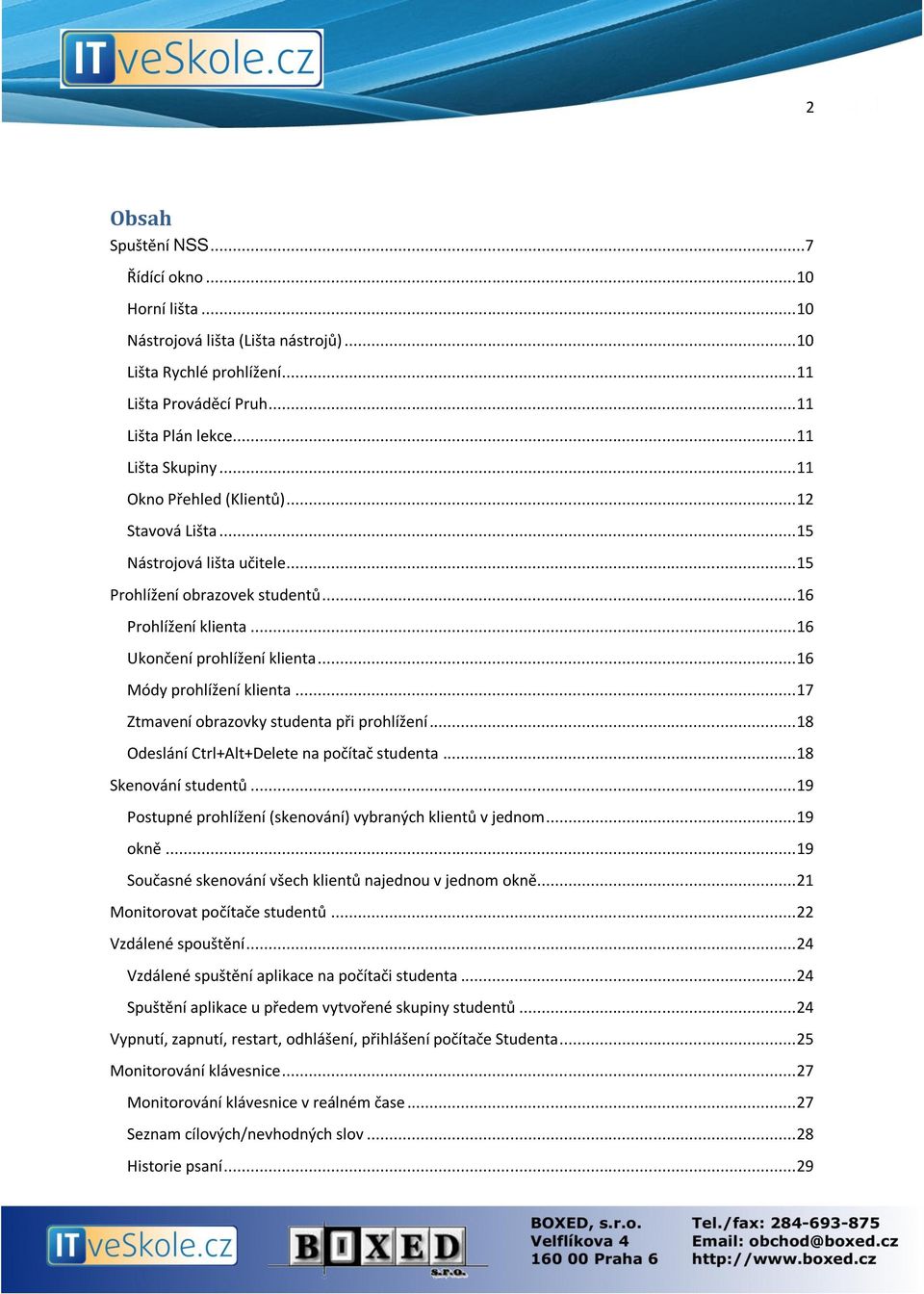 .. 16 Módy prohlížení klienta... 17 Ztmavení obrazovky studenta při prohlížení... 18 Odeslání Ctrl+Alt+Delete na počítač studenta... 18 Skenování studentů.