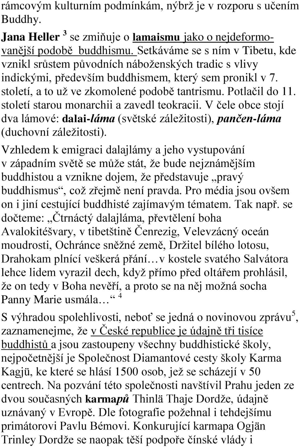 Potlačil do 11. století starou monarchii a zavedl teokracii. V čele obce stojí dva lámové: dalai-láma (světské záležitosti), pančen-láma (duchovní záležitosti).