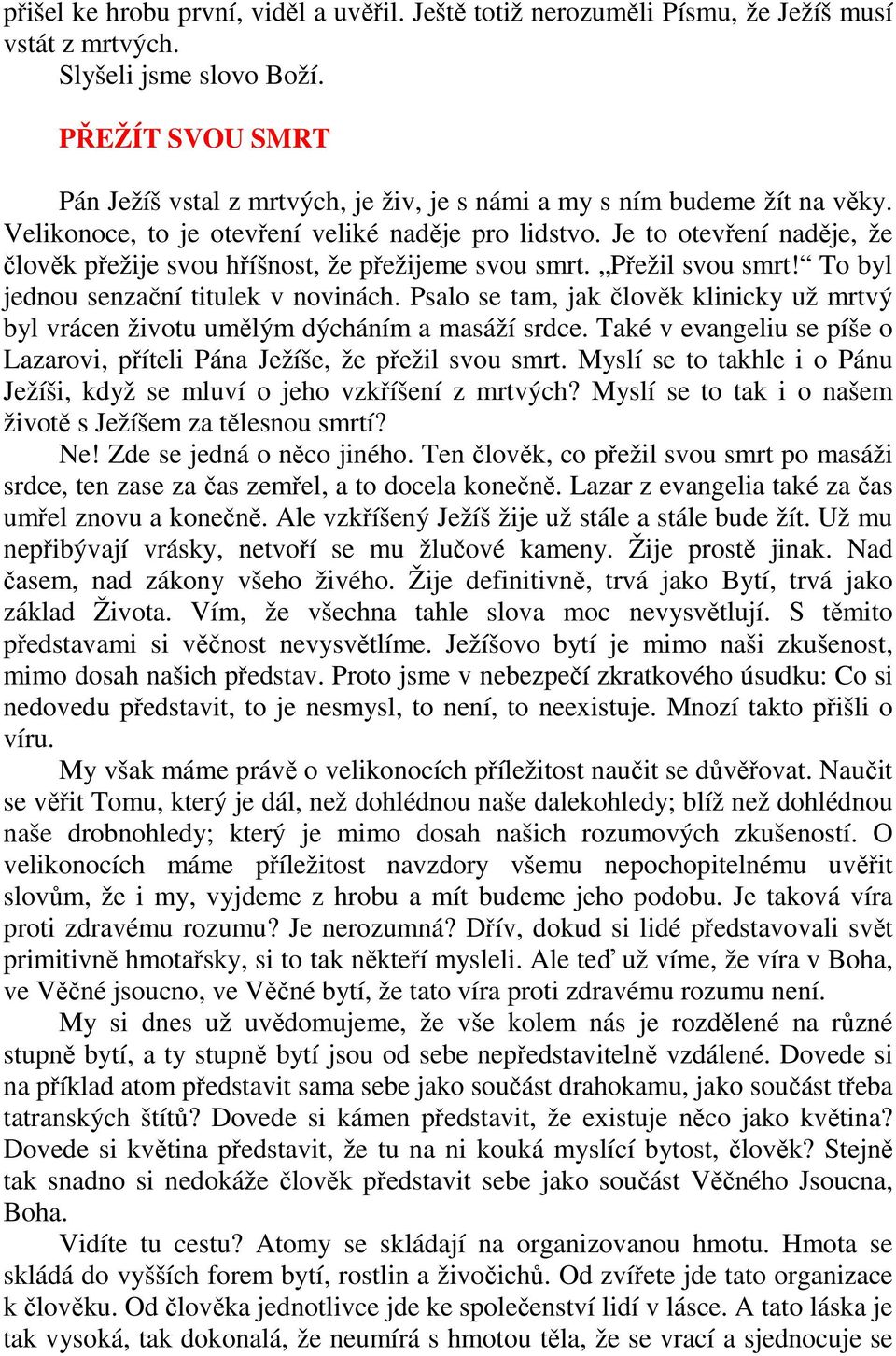 Je to otevření naděje, že člověk přežije svou hříšnost, že přežijeme svou smrt. Přežil svou smrt! To byl jednou senzační titulek v novinách.