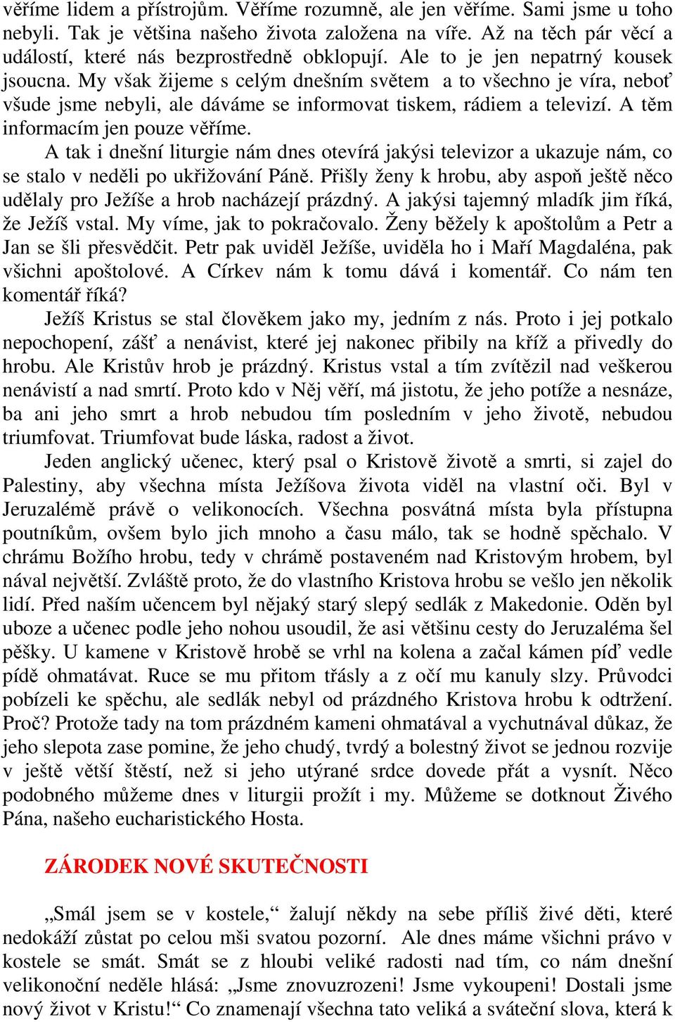 A těm informacím jen pouze věříme. A tak i dnešní liturgie nám dnes otevírá jakýsi televizor a ukazuje nám, co se stalo v neděli po ukřižování Páně.