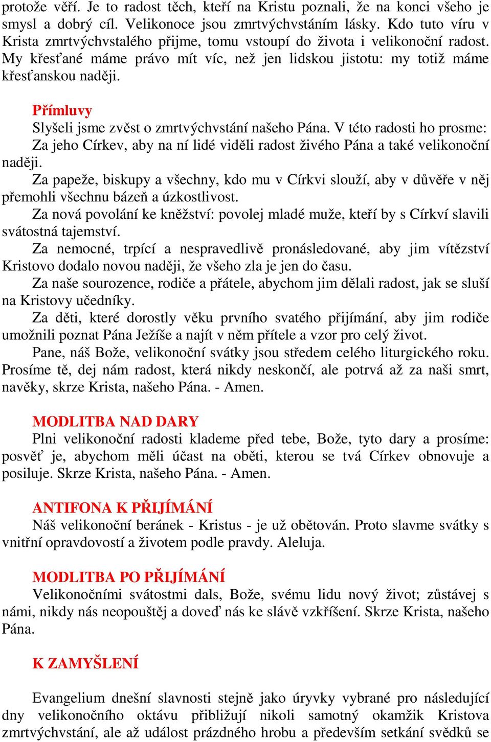 Přímluvy Slyšeli jsme zvěst o zmrtvýchvstání našeho Pána. V této radosti ho prosme: Za jeho Církev, aby na ní lidé viděli radost živého Pána a také velikonoční naději.