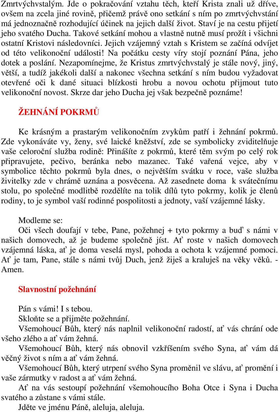 Staví je na cestu přijetí jeho svatého Ducha. Takové setkání mohou a vlastně nutně musí prožít i všichni ostatní Kristovi následovníci.