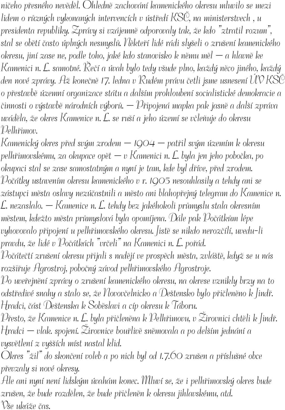 Někteří lidé rádi slyšeli o zrušení kamenického okresu, jiní zase ne, podle toho, jaké kdo stanovisko k němu měl a hlavně ke Kamenici n. L. samotné.